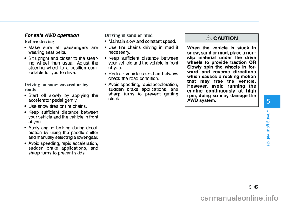 HYUNDAI PALISADE 2021  Owners Manual 5-45
Driving your vehicle
5
For safe AWD operation
Before driving
 Make sure all passengers are
wearing seat belts.
 Sit upright and closer to the steer-
ing wheel than usual. Adjust the
steering whee