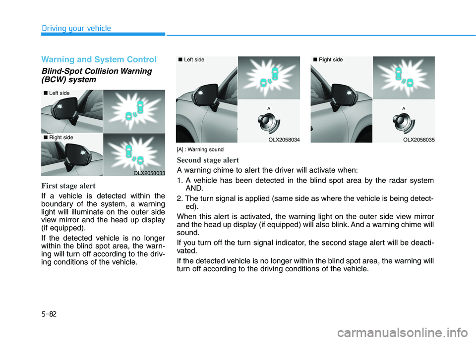HYUNDAI PALISADE 2021  Owners Manual 5-82
Driving your vehicle
Warning and System Control
Blind-Spot Collision Warning
(BCW) system
First stage alert
If a vehicle is detected within the
boundary of the system, a warning
light will illumi