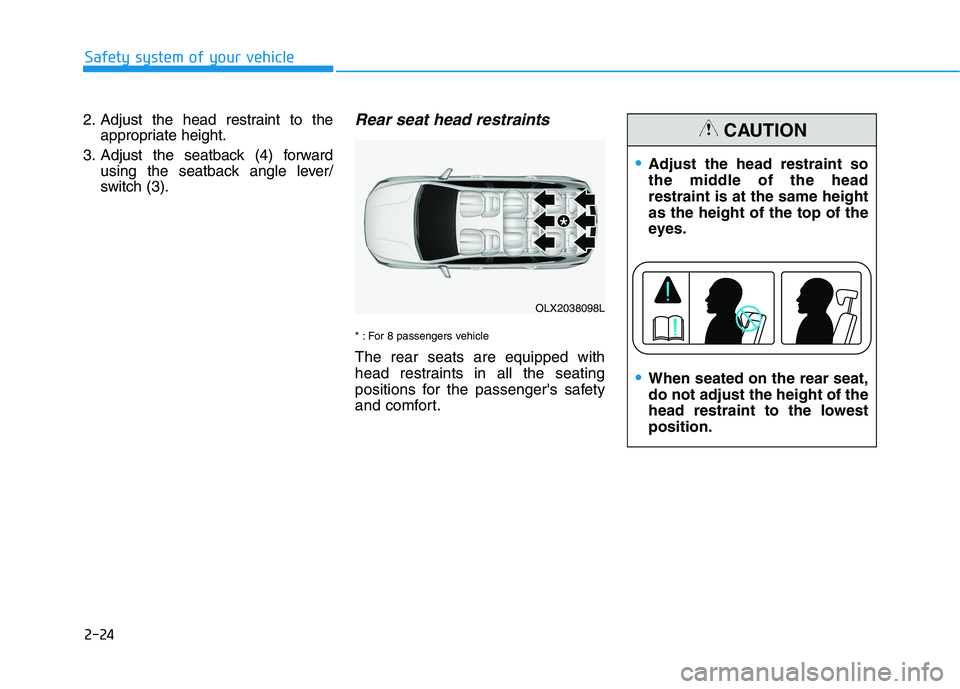 HYUNDAI PALISADE 2021  Owners Manual 2-24
Safety system of your vehicle
2. Adjust the head restraint to the
appropriate height.
3. Adjust the seatback (4) forward
using the seatback angle lever/
switch (3).
Rear seat head restraints 
* :