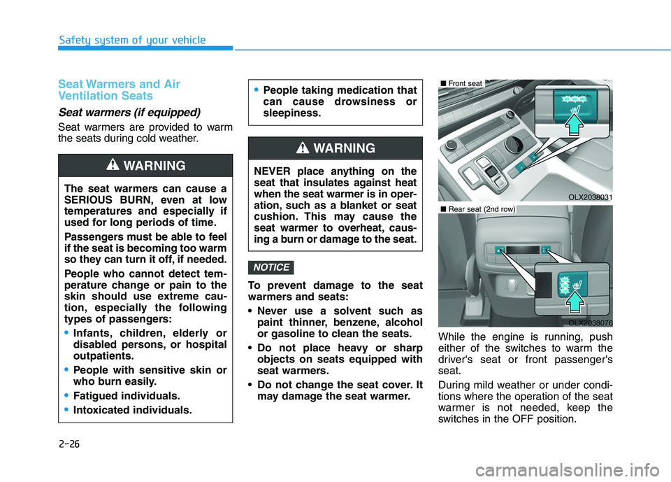 HYUNDAI PALISADE 2021  Owners Manual 2-26
Safety system of your vehicle
Seat Warmers and Air
Ventilation Seats
Seat warmers (if equipped)
Seat warmers are provided to warm
the seats during cold weather.
To prevent damage to the seat
warm