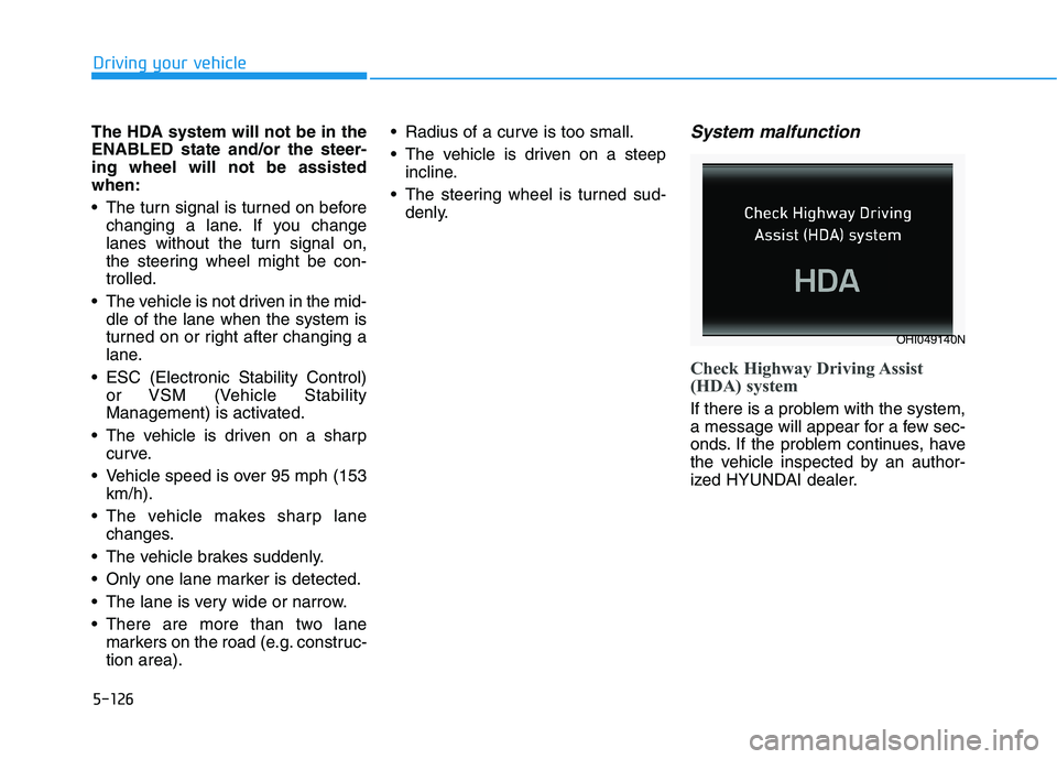 HYUNDAI PALISADE 2021  Owners Manual 5-126
Driving your vehicle
The HDA system will not be in the
ENABLED state and/or the steer-
ing wheel will not be assisted
when:
 The turn signal is turned on before
changing a lane. If you change
la