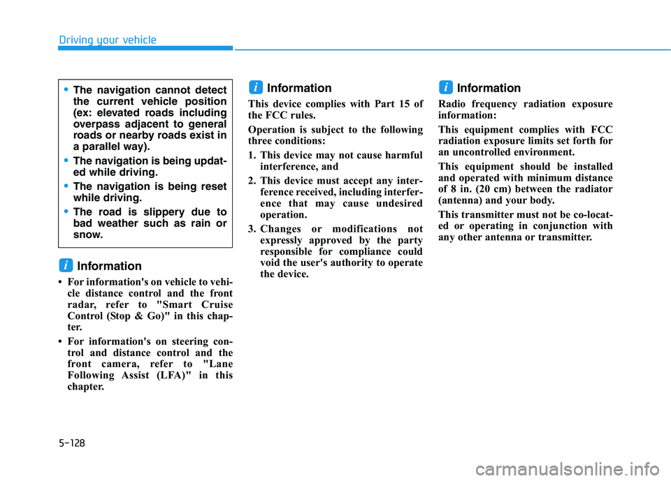 HYUNDAI PALISADE 2021  Owners Manual 5-128
Driving your vehicle
Information 
• For information's on vehicle to vehi-
cle distance control and the front
radar, refer to "Smart Cruise
Control (Stop & Go)" in this chap-
ter.
