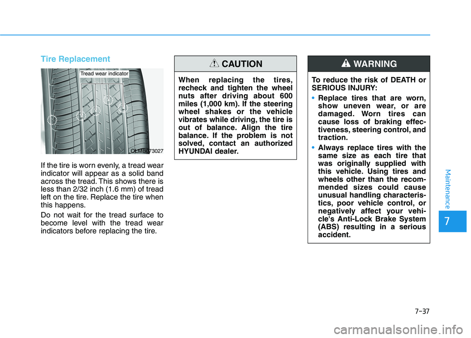 HYUNDAI PALISADE 2021  Owners Manual 7-37
7
Maintenance
Tire Replacement 
If the tire is worn evenly, a tread wear
indicator will appear as a solid band
across the tread. This shows there is
less than 2/32 inch (1.6 mm) of tread
left on 