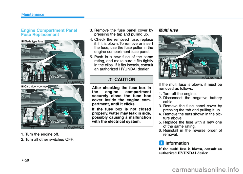 HYUNDAI PALISADE 2021  Owners Manual 7-50
Maintenance
Engine Compartment Panel
Fuse Replacement
1. Turn the engine off.
2. Turn all other switches OFF.3. Remove the fuse panel cover by
pressing the tap and pulling up.
4. Check the remove