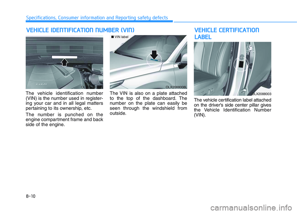 HYUNDAI PALISADE 2021  Owners Manual 8-10
Specifications, Consumer information and Reporting safety defects
The vehicle identification number
(VIN) is the number used in register-
ing your car and in all legal matters
pertaining to its o