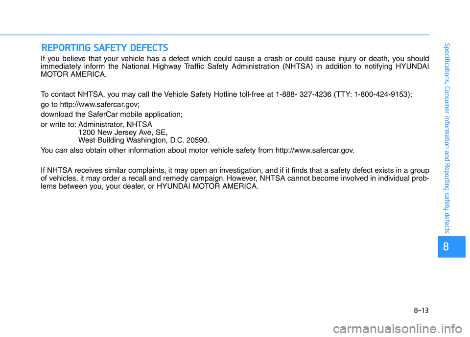 HYUNDAI PALISADE 2021  Owners Manual 8-13
88
Specifications, Consumer information and Reporting safety defects
If you believe that your vehicle has a defect which could cause a crash or could cause injury or death, you should
immediately