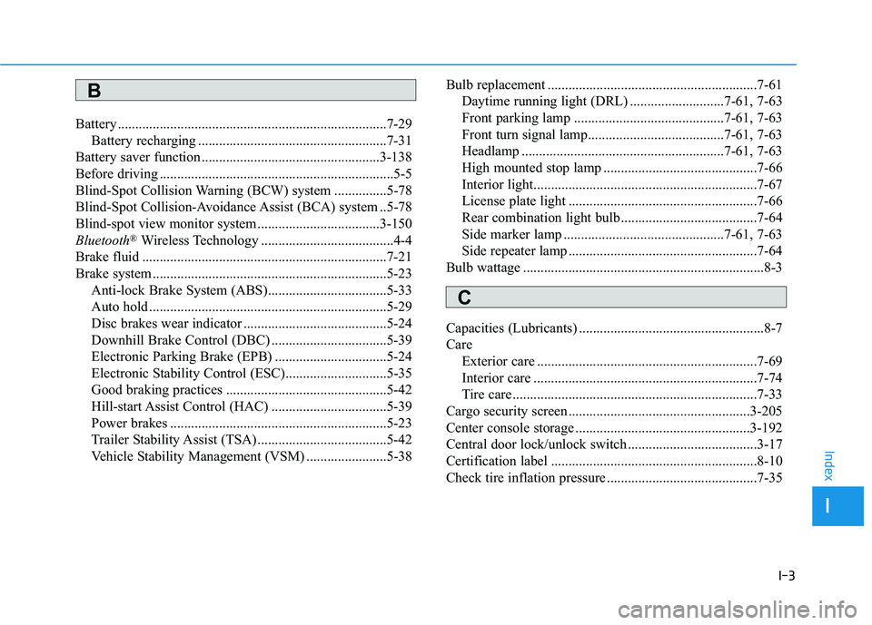 HYUNDAI PALISADE 2021  Owners Manual I-3
Battery .............................................................................7-29
Battery recharging ......................................................7-31
Battery saver function .....