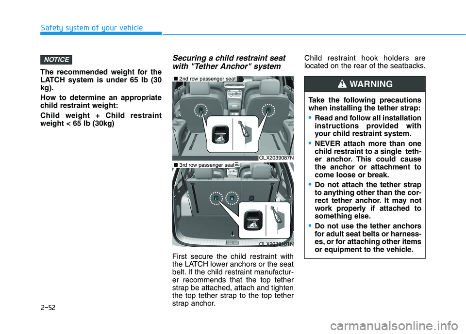 HYUNDAI PALISADE 2021  Owners Manual 2-52
Safety system of your vehicle
The recommended weight for the
LATCH system is under 65 lb (30
kg).
How to determine an appropriate
child restraint weight:
Child weight + Child restraint
weight < 6