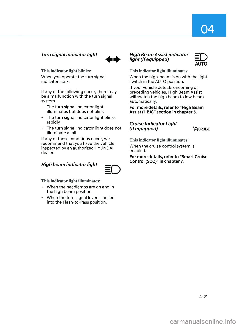 HYUNDAI SANTA FE 2021  Owners Manual 04
4-21
Turn signal indicator light
This indicator light blinks:
When you operate the turn signal 
indicator stalk.
If any of the following occur, there may 
be a malfunction with the turn signal 
sys