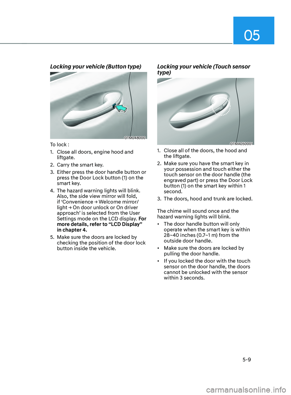 HYUNDAI SANTA FE 2021  Owners Manual 05
5-9
Locking your vehicle (Button type)
OTM048000
To lock :
1.
 Close all doors, engine hood and 
lift
gate.
2.
 Carry the smart ke

y.
3.
 Either press the door handle butt

on or 
press the Door L