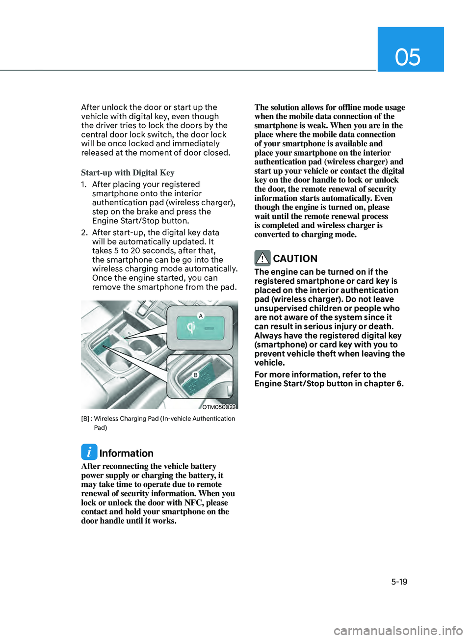 HYUNDAI SANTA FE 2021  Owners Manual 05
5-19
After unlock the door or start up the 
vehicle with digital key, even though 
the driver tries to lock the doors by the 
central door lock switch, the door lock 
will be once locked and immedi