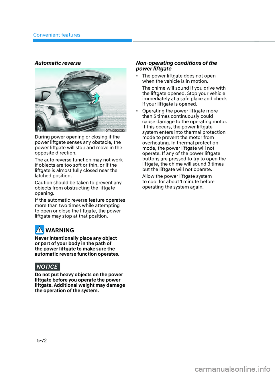 HYUNDAI SANTA FE 2021  Owners Manual Convenient features
5-72
Automatic reverse
OTM050053
During power opening or closing if the 
power liftgate senses any obstacle, the 
power liftgate will stop and move in the 
opposite direction.
The 