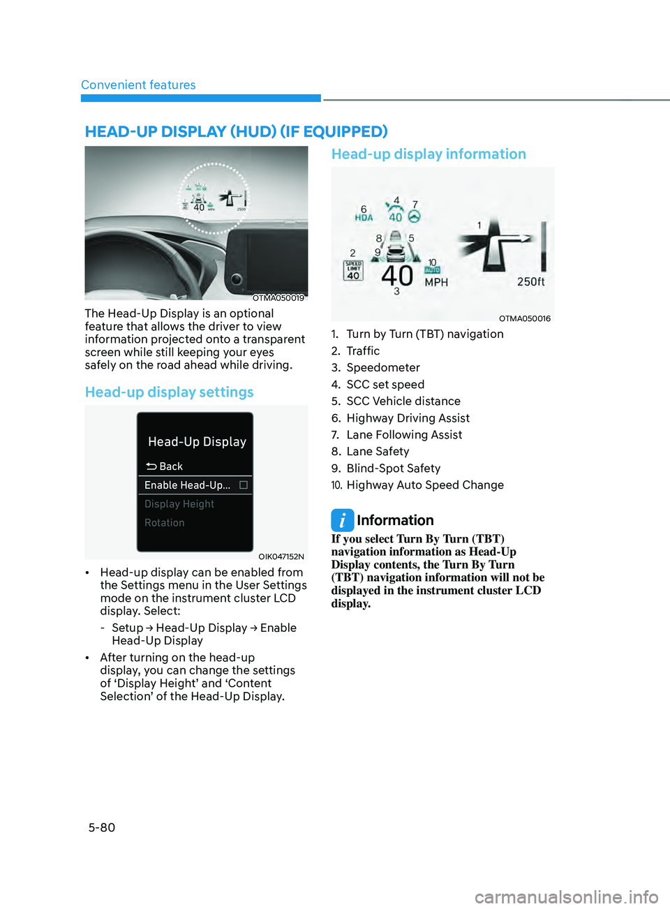 HYUNDAI SANTA FE 2021  Owners Manual Convenient features
5-80
OTMA050019
The Head-Up Display is an optional 
feature that allows the driver to view 
information projected onto a transparent 
screen while still keeping your eyes 
safely o