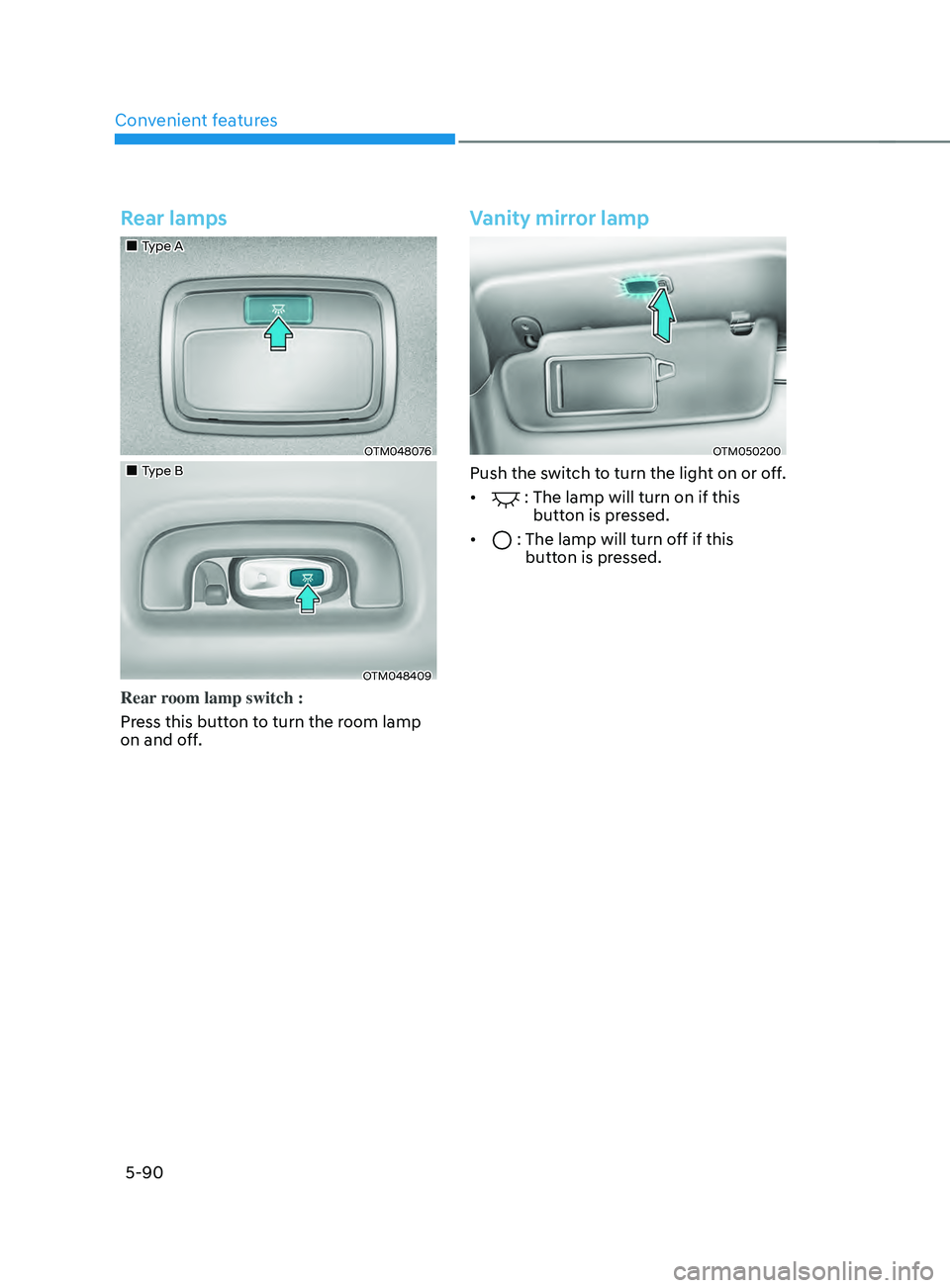 HYUNDAI SANTA FE 2021  Owners Manual Convenient features
5-90
Rear lamps
„„Type A
OTM048076
„„Type B
OTM048409
Rear room lamp switch :
Press this button to turn the room lamp 
on and off.
Vanity mirror lamp
OTM050200
