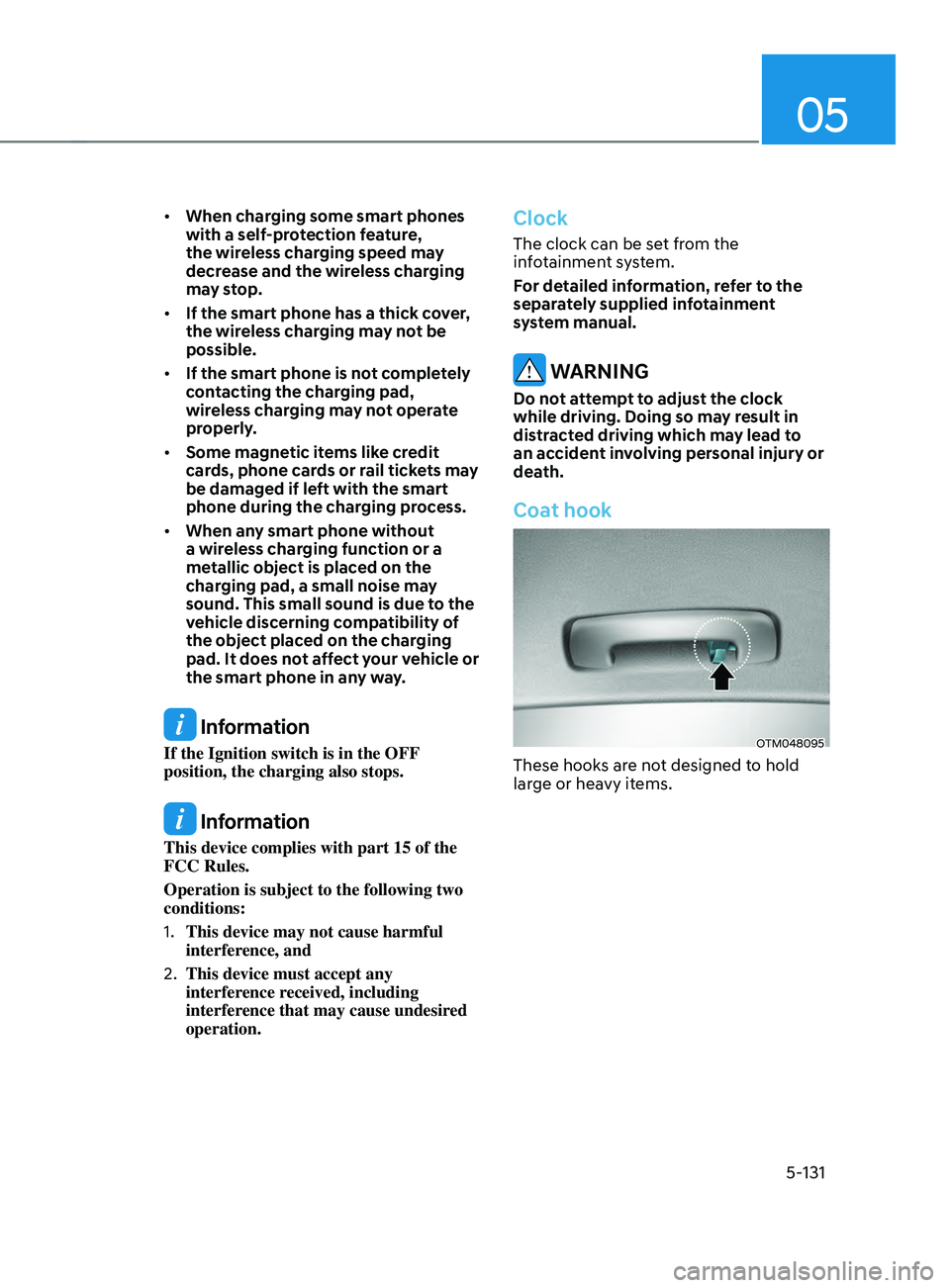 HYUNDAI SANTA FE 2021  Owners Manual 05
5-131
•	When charging some smart phones 
with a self-protection feature, 
the wireless charging speed may 
decrease and the wireless charging 
may stop.
•	 If the smart phone has a thick cover,