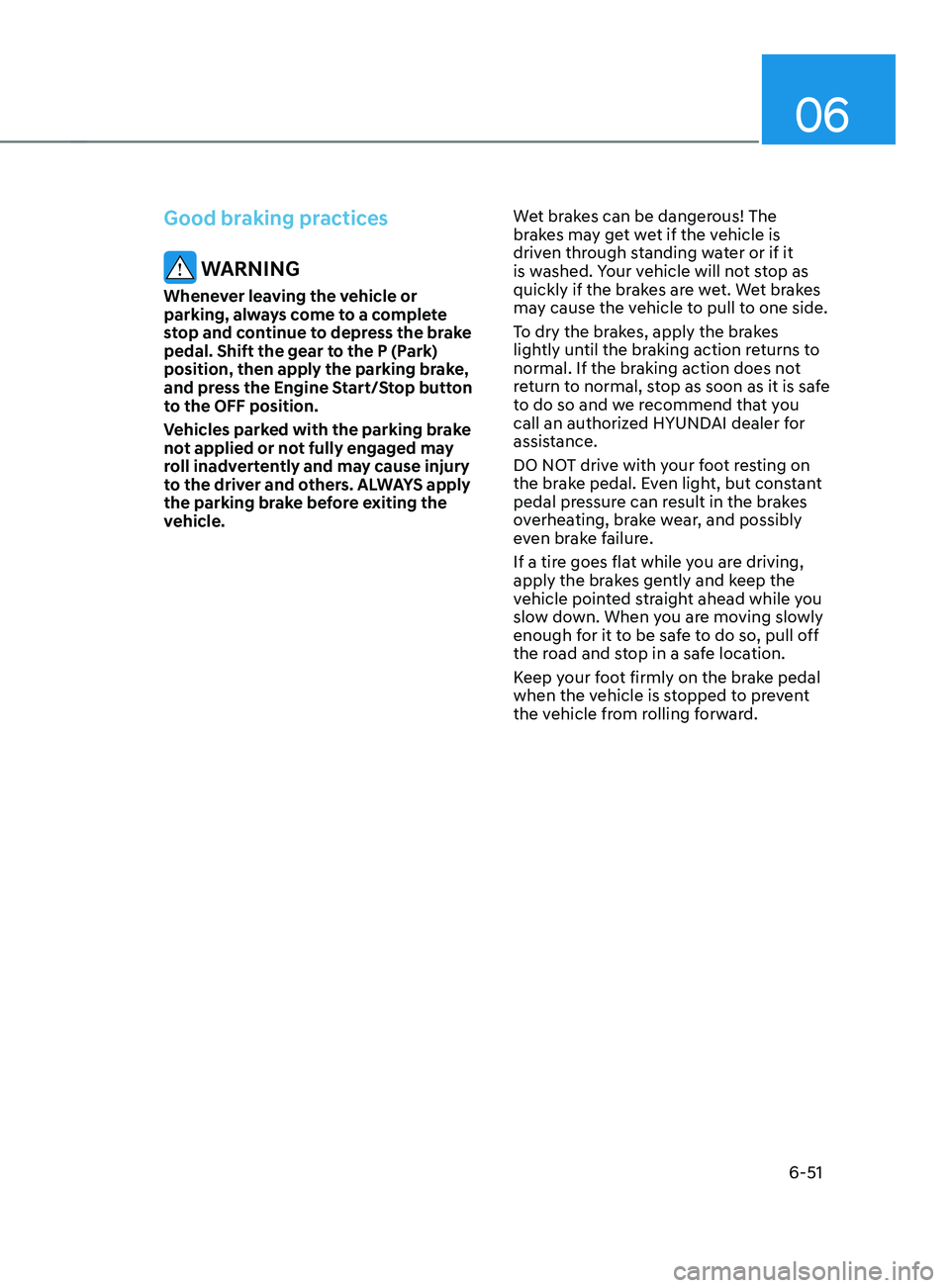 HYUNDAI SANTA FE 2021 Owners Manual 06
6-51
Good braking practices
WARNING
Whenever leaving the vehicle or
parking, always come to a complete
stop and continue to depress the brake
pedal. Shift the gear to the P (Park)
position, th HYUNDAI SANTA FE 2021 Owners Manual 06
6-51
Good braking practices
WARNING
Whenever leaving the vehicle or
parking, always come to a complete
stop and continue to depress the brake
pedal. Shift the gear to the P (Park)
position, th