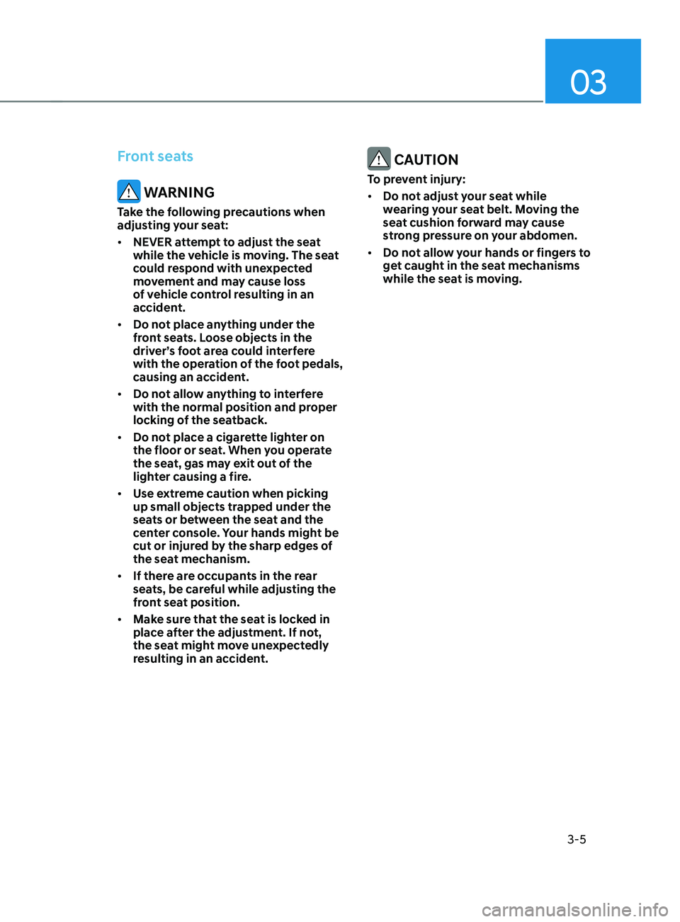 HYUNDAI SANTA FE 2021  Owners Manual 03
3-5
Front seats
 WARNING
Take the following precautions when 
adjusting your seat:
•	NEVER attempt to adjust the seat 
while the vehicle is moving. The seat 
could respond with unexpected 
moveme
