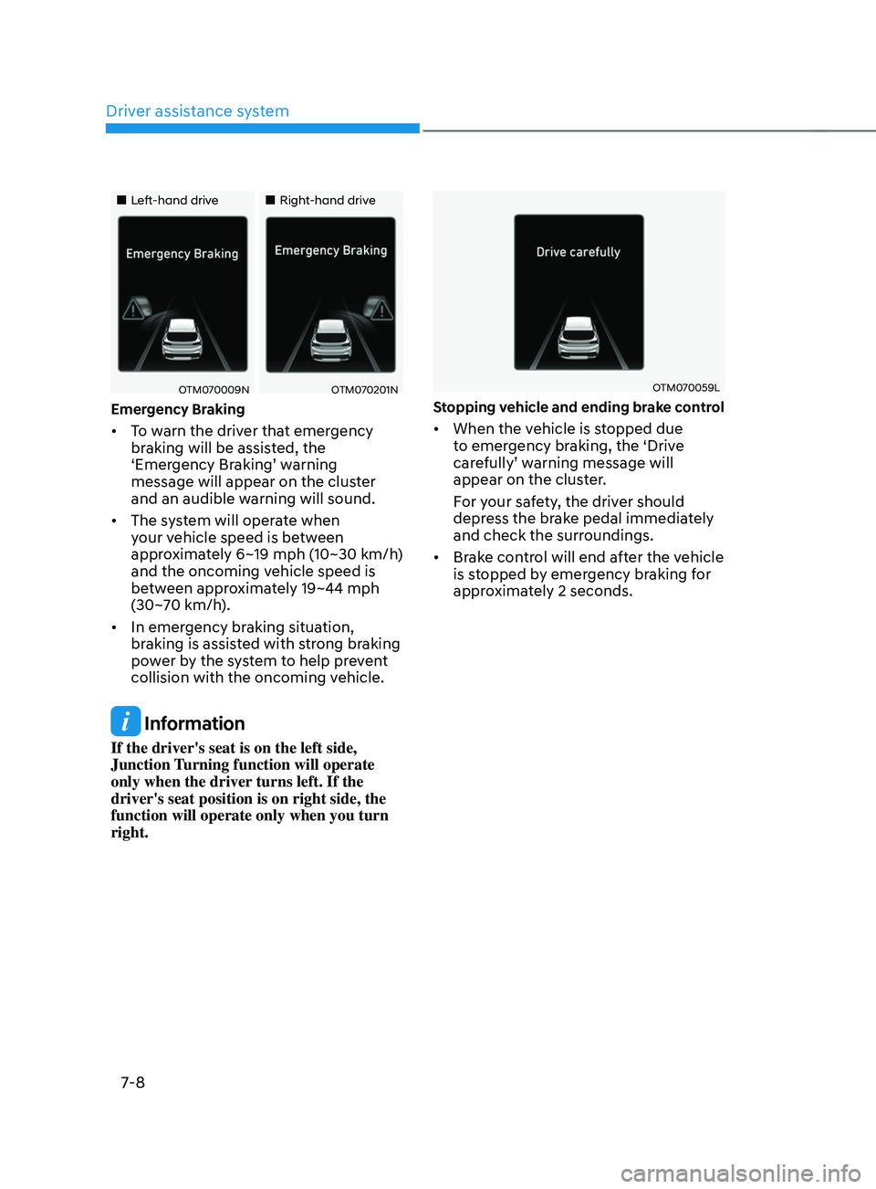 HYUNDAI SANTA FE 2021 Owners Manual Driver assistance system
7-8
Left-hand driveRight-hand drive
OTM070009NOTM070201N
Emergency Braking
• To warn the driver that emergency
braking will be assisted, the
‘Eme HYUNDAI SANTA FE 2021 Owners Manual Driver assistance system
7-8
Left-hand driveRight-hand drive
OTM070009NOTM070201N
Emergency Braking
• To warn the driver that emergency
braking will be assisted, the
‘Eme