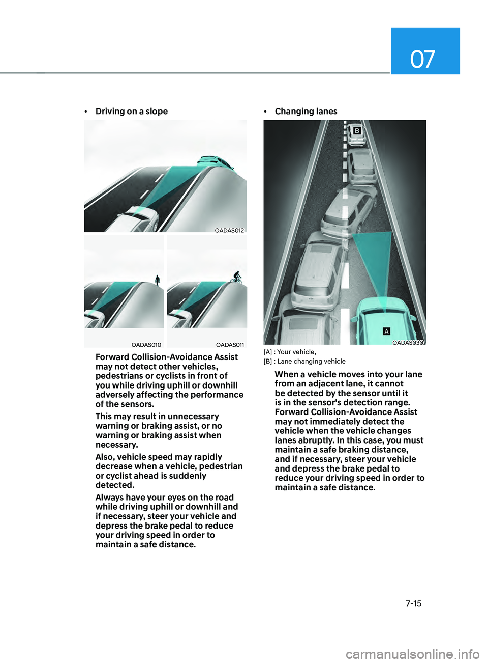 HYUNDAI SANTA FE 2021 Owners Manual 07
7-15
• Driving on a slope
OADAS012
OADAS010OADAS011
Forward Collision-Avoidance Assist
may not detect other vehicles,
pedestrians or cyclists in front of
you while driving uphill or downhill
HYUNDAI SANTA FE 2021 Owners Manual 07
7-15
• Driving on a slope
OADAS012
OADAS010OADAS011
Forward Collision-Avoidance Assist
may not detect other vehicles,
pedestrians or cyclists in front of
you while driving uphill or downhill