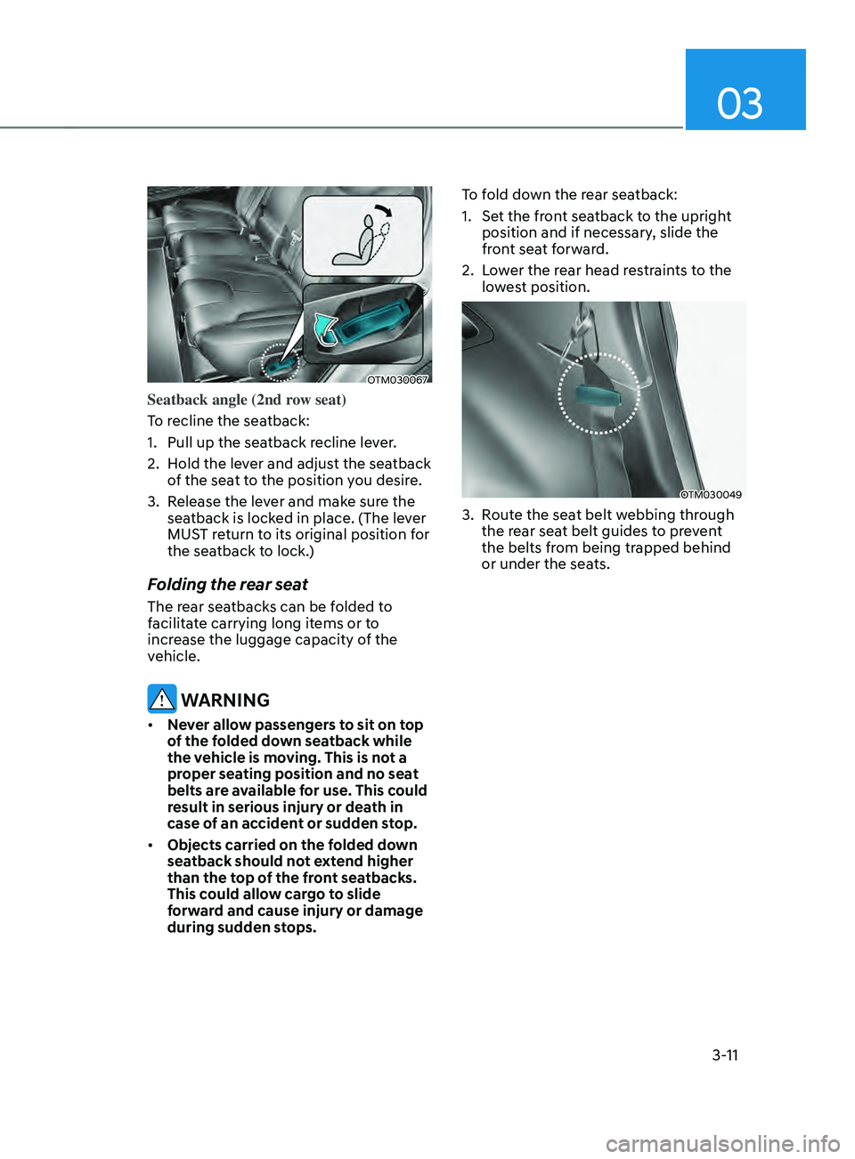 HYUNDAI SANTA FE 2021 Owners Manual 03
3-11
OTM030067
Seatback angle (2nd row seat)
To recline the seatback:
1.
Pull up the seatback r
ecline lever.
2.
Hold the le
ver and adjust the seatback
of the seat to the position you desire.
HYUNDAI SANTA FE 2021 Owners Manual 03
3-11
OTM030067
Seatback angle (2nd row seat)
To recline the seatback:
1.
Pull up the seatback r
ecline lever.
2.
Hold the le
ver and adjust the seatback
of the seat to the position you desire.