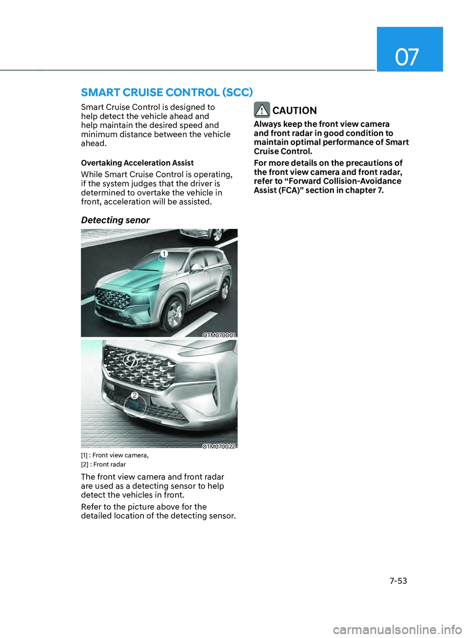 HYUNDAI SANTA FE 2021  Owners Manual 07
7-53
smART CRUIsE COnTROL (sC C) 
Smart Cruise Control is designed to 
help detect the vehicle ahead and 
help maintain the desired speed and 
minimum distance between the vehicle 
ahead.
Overtakin