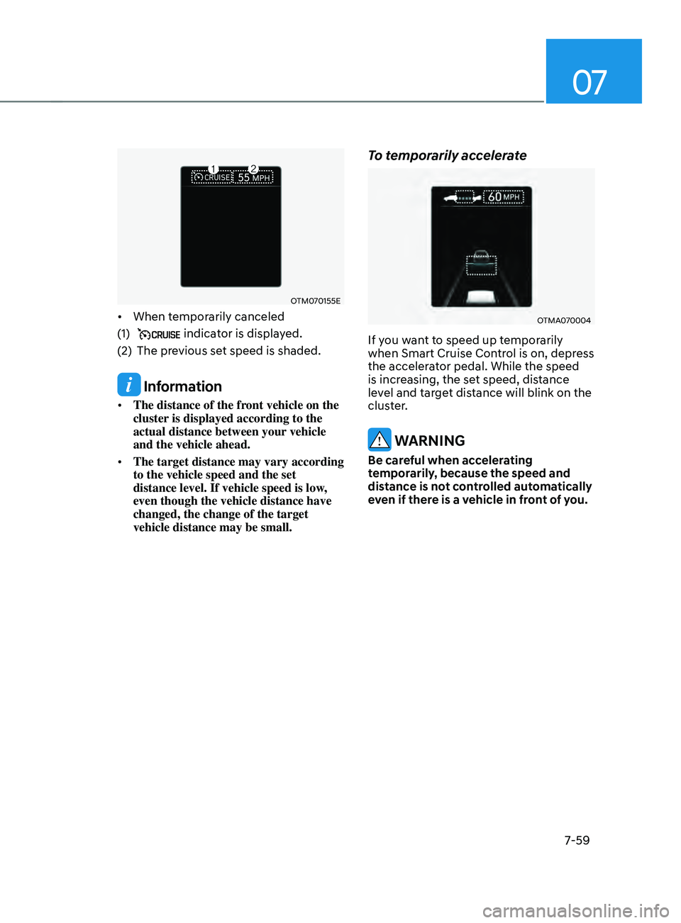 HYUNDAI SANTA FE 2021  Owners Manual 07
7-59
OTM070155E
•	When temporarily canceled
(1)
  indicator is displayed.
(2)
 The pre

vious set speed is shaded.
 Information
•	 The distance of the front vehicle on the 
cluster is displayed