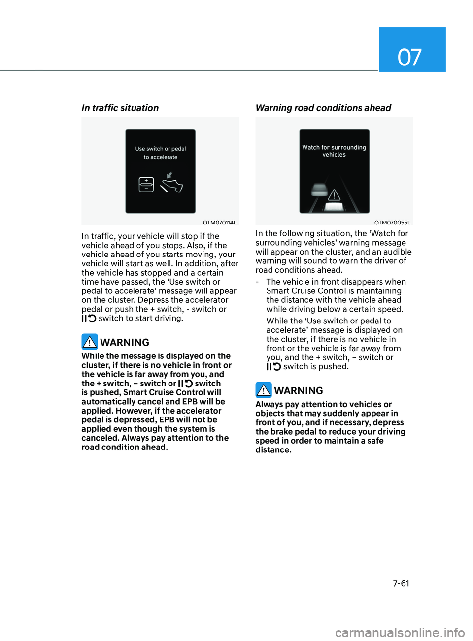 HYUNDAI SANTA FE 2021  Owners Manual 07
7-61
In traffic situation
OTM070114L
In traffic, your vehicle will stop if the 
vehicle ahead of you stops. Also, if the 
vehicle ahead of you starts moving, your 
vehicle will start as well. In ad