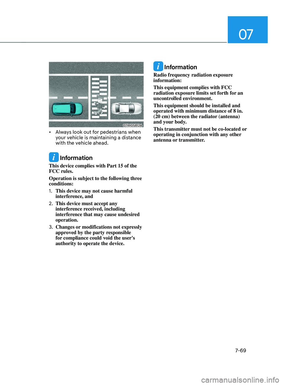 HYUNDAI SANTA FE 2021  Owners Manual 07
7-69
OTM058124
•	Always look out for pedestrians when 
your vehicle is maintaining a distance 
with the vehicle ahead. 
 Information
This device complies with Part 15 of the 
FCC rules.
Operation