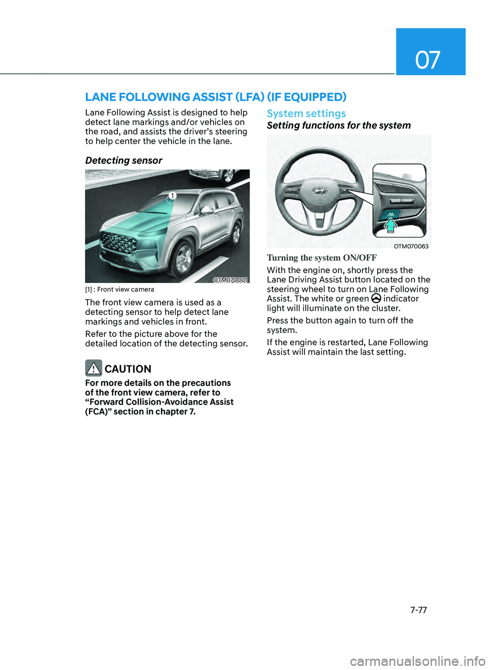 HYUNDAI SANTA FE 2021 Owners Manual 07
7-7 7
LAnE FOLLOWIng A ssIsT (LF A) (IF E QUIppED)
Lane Following Assist is designed to help
detect lane markings and/or vehicles on
the road, and assists the driver’s steering
to help center HYUNDAI SANTA FE 2021 Owners Manual 07
7-7 7
LAnE FOLLOWIng A ssIsT (LF A) (IF E QUIppED)
Lane Following Assist is designed to help
detect lane markings and/or vehicles on
the road, and assists the driver’s steering
to help center