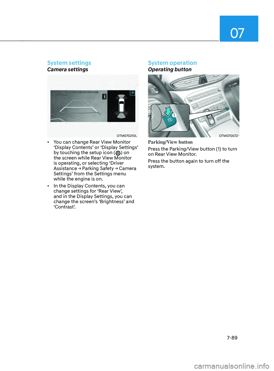 HYUNDAI SANTA FE 2021  Owners Manual 07
7-89
System settings
Camera settings
OTM070210L
•	You can change Rear View Monitor 
‘Display Contents’ or ‘Display Settings’ 
by touching the setup icon (
) on 
the screen while Rear View