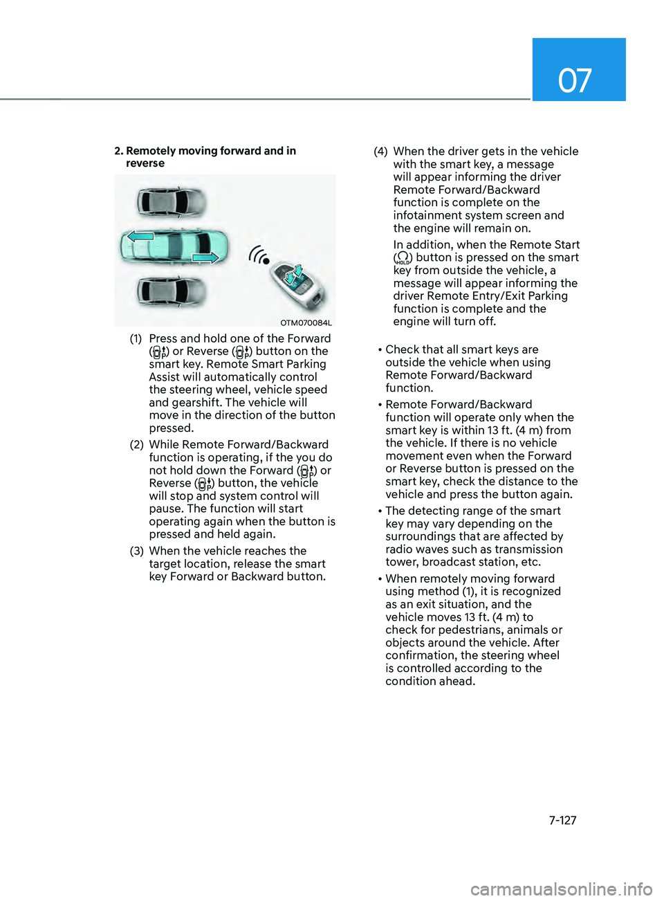 HYUNDAI SANTA FE 2021  Owners Manual 07
7-127
2.  Remotely moving forward and in 
reverse
OTM070084L
(1) Press and hold one of the Forward 
() or Reverse () button on the 
smart key. Remote Smart Parking 
Assist will automatically contro