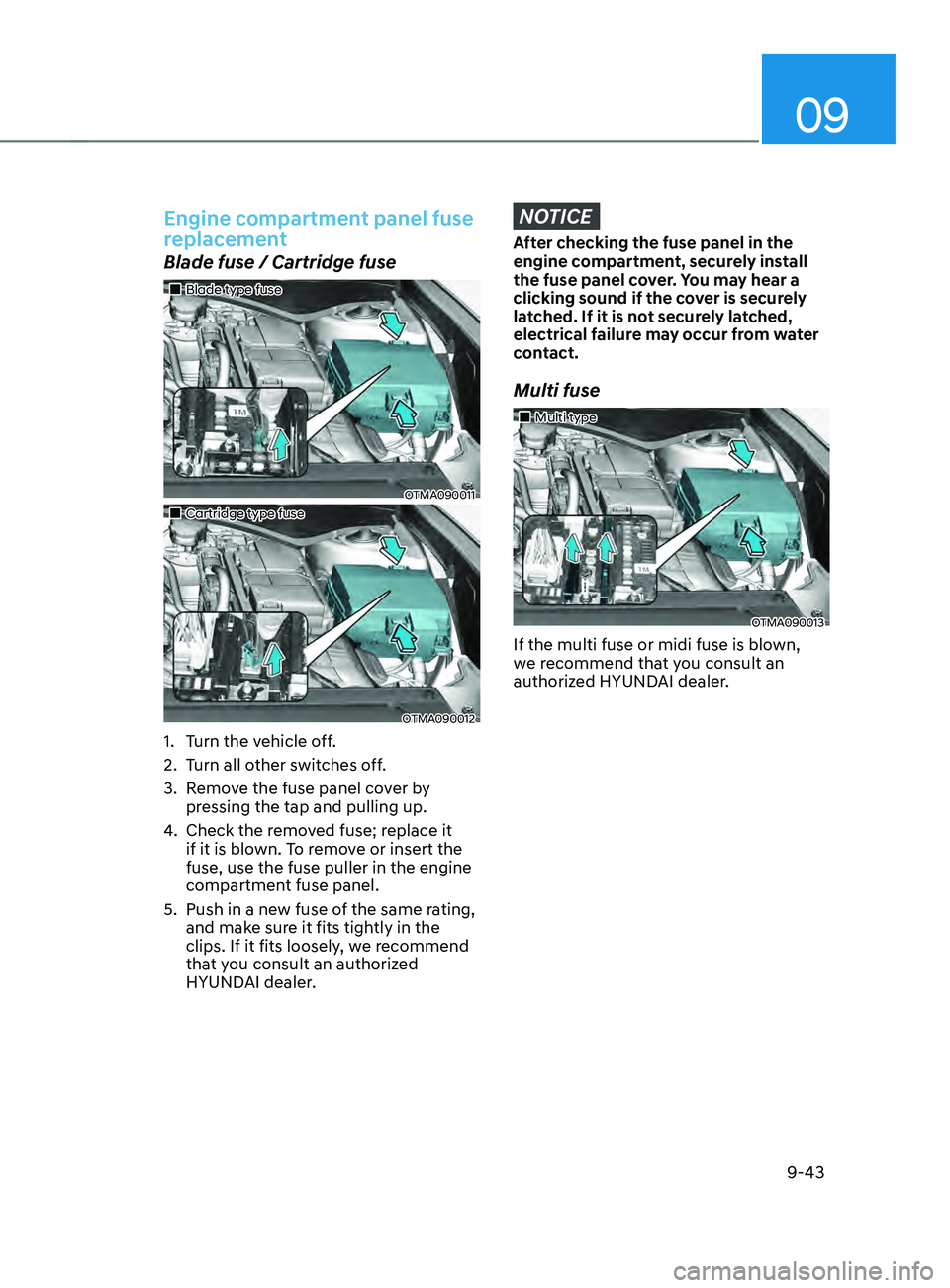 HYUNDAI SANTA FE 2021  Owners Manual 09
9-43
Engine compartment panel fuse 
replacement
Blade fuse / Cartridge fuse
„„Blade type fuse
OTMA090011
„„Cartridge type fuse
OTMA090012
1. Turn the vehicle off.
2.
 Turn all o