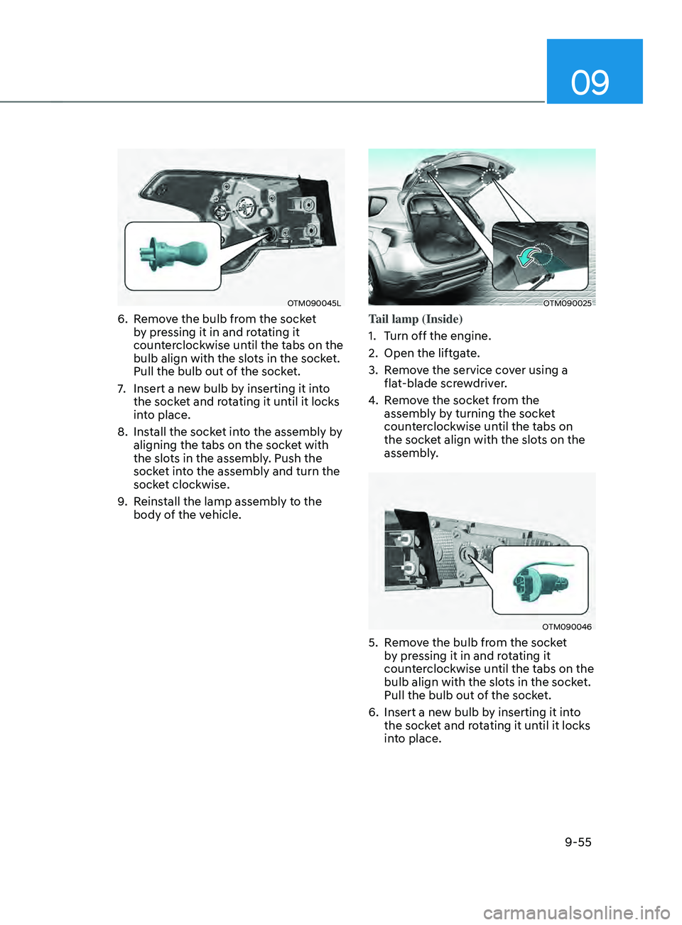 HYUNDAI SANTA FE 2021 Owners Manual 09
9-55
OTM090045L
6. Remove the bulb from the socket
by pressing it in and rotating it
counterclockwise until the tabs on the
bulb align with the slots in the socket.
Pull the bulb out of the soc HYUNDAI SANTA FE 2021 Owners Manual 09
9-55
OTM090045L
6. Remove the bulb from the socket
by pressing it in and rotating it
counterclockwise until the tabs on the
bulb align with the slots in the socket.
Pull the bulb out of the soc