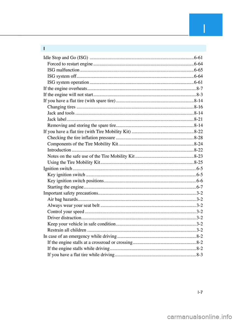 HYUNDAI SANTA FE 2021  Owners Manual I
I -7
I
Idle Stop and Go (ISG) 
 ........................................................................\
...............6-61
 Forced to restart engine ..............................................