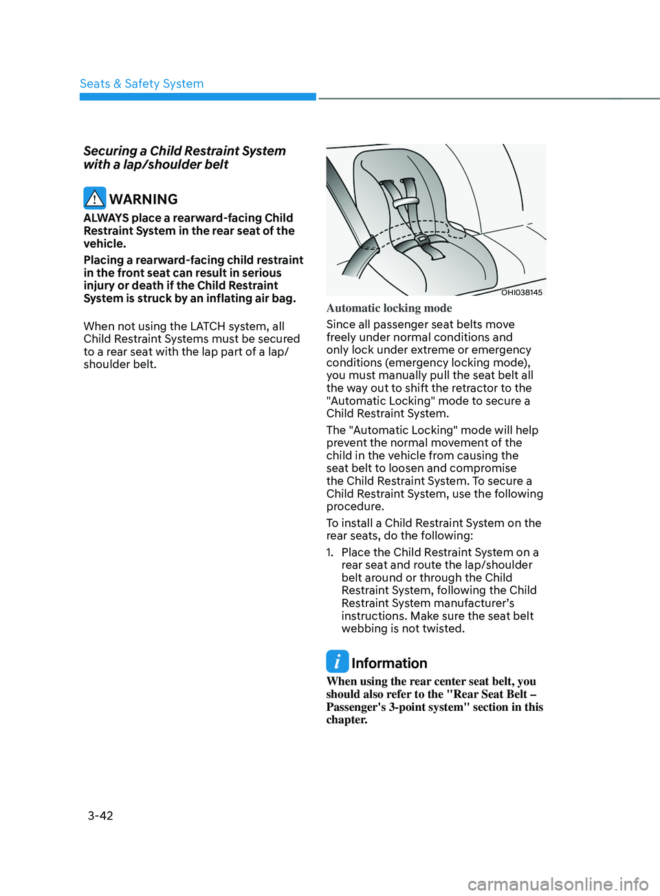 HYUNDAI SANTA FE 2021  Owners Manual Seats & Safety System
3-42
Securing a Child Restraint System 
with a lap/shoulder belt
 WARNING
ALWAYS place a rearward-facing Child 
Restraint System in the rear seat of the 
vehicle.
Placing a rearw