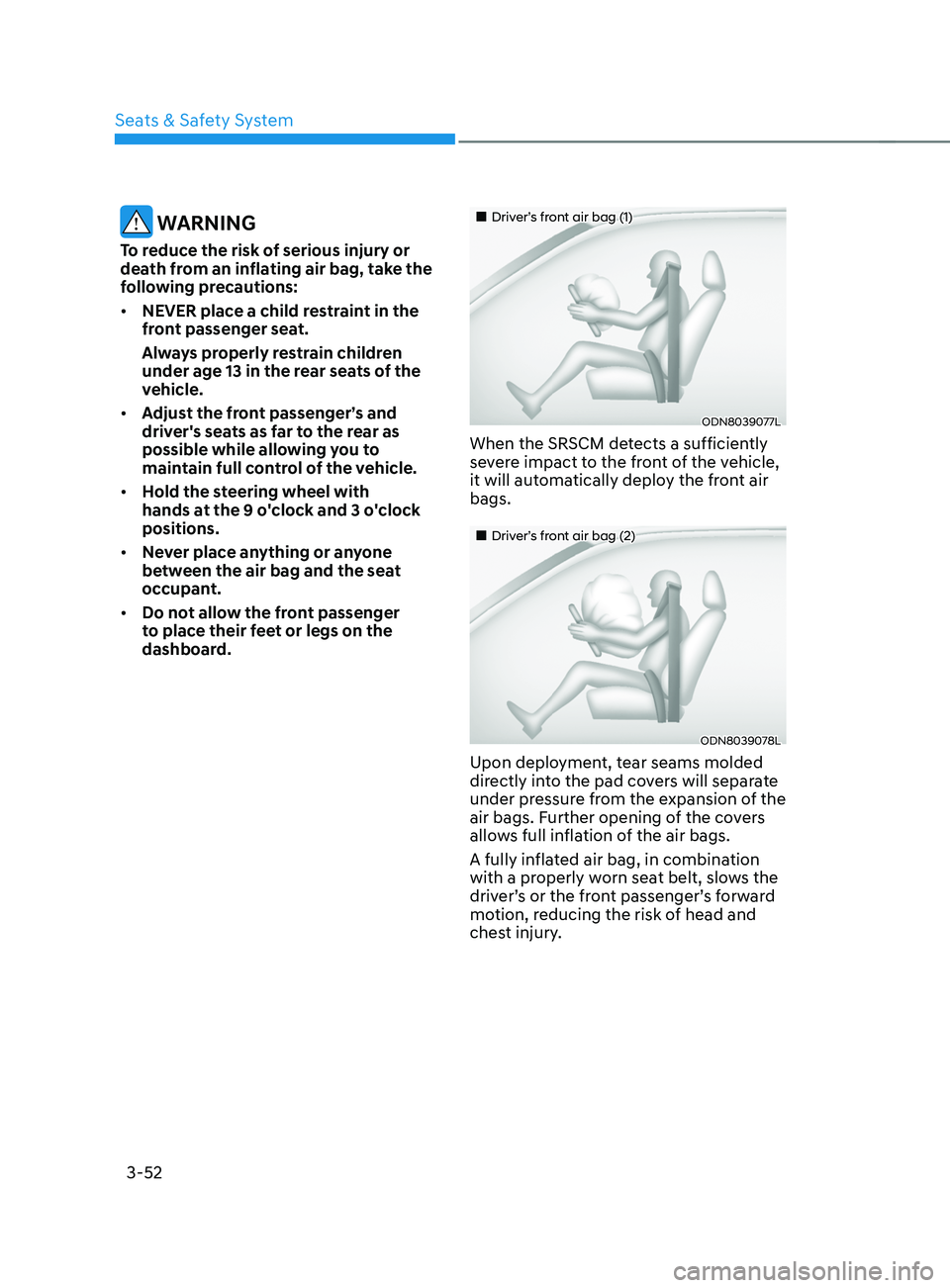 HYUNDAI SANTA FE 2021  Owners Manual Seats & Safety System
3-52
 WARNING
To reduce the risk of serious injury or 
death from an inflating air bag, take the 
following precautions:
•	NEVER place a child restraint in the 
front passenger
