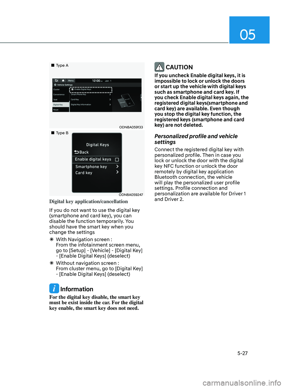 HYUNDAI SONATA 2021  Owners Manual 05
5-27
„„Type A
ODN8A059133
„„Type B
ODN8A059247
Digital key application/cancellation
If you do not want to use the digital key 
(smartphone and card key), you can 
disable the fu