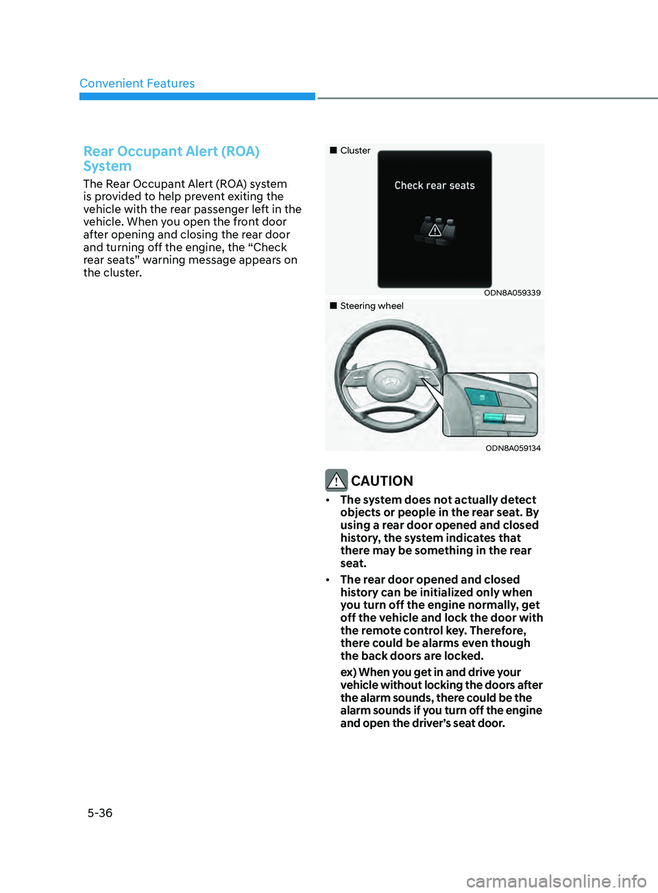 HYUNDAI SONATA 2021  Owners Manual Convenient Features
5-36
Rear Occupant Alert (ROA) 
System
The Rear Occupant Alert (ROA) system 
is provided to help prevent exiting the 
vehicle with the rear passenger left in the 
vehicle. When you