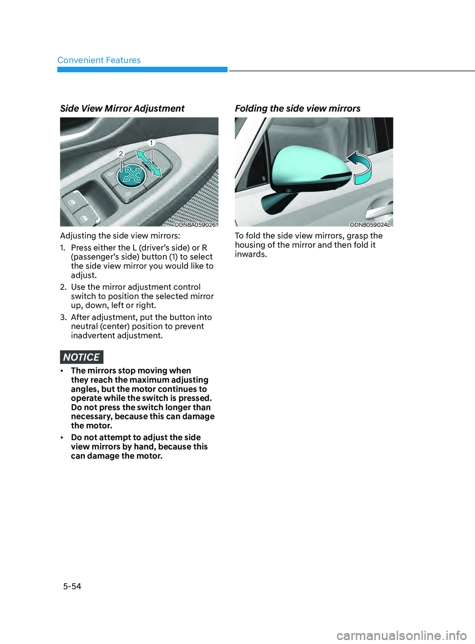 HYUNDAI SONATA 2021  Owners Manual Convenient Features
5-54
Side View Mirror Adjustment
ODN8A059026
Adjusting the side view mirrors:
1. 
Pr
 ess either the L (driver’s side) or R 
(passenger’s side) button (1) to select 
the side v