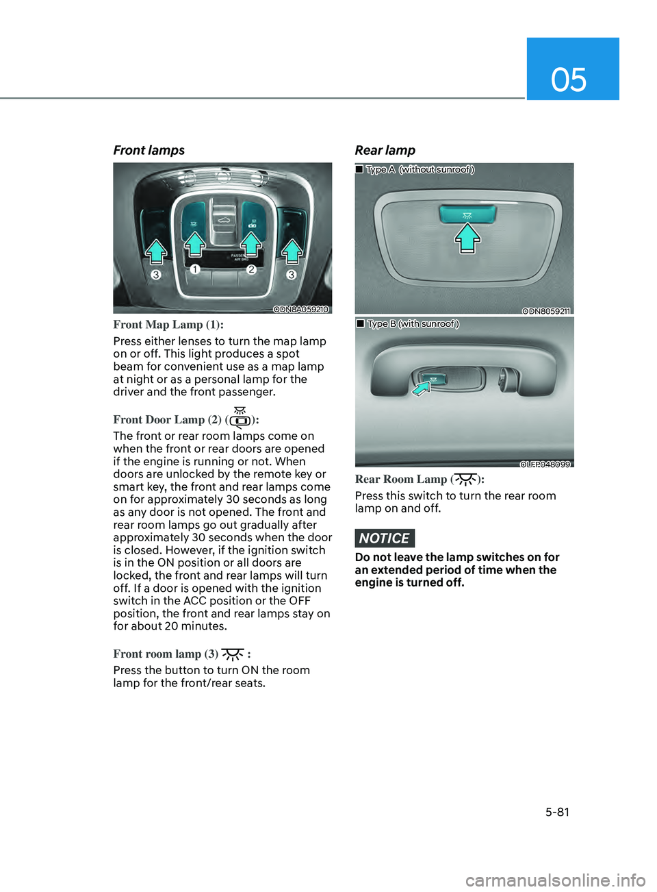 HYUNDAI SONATA 2021 Owners Manual 05
5-81
Front lamps
ODN8A059210
Front Map Lamp (1):
Press either lenses to turn the map lamp
on or off. This light produces a spot
beam for convenient use as a map lamp
at night or as a personal la HYUNDAI SONATA 2021 Owners Manual 05
5-81
Front lamps
ODN8A059210
Front Map Lamp (1):
Press either lenses to turn the map lamp
on or off. This light produces a spot
beam for convenient use as a map lamp
at night or as a personal la