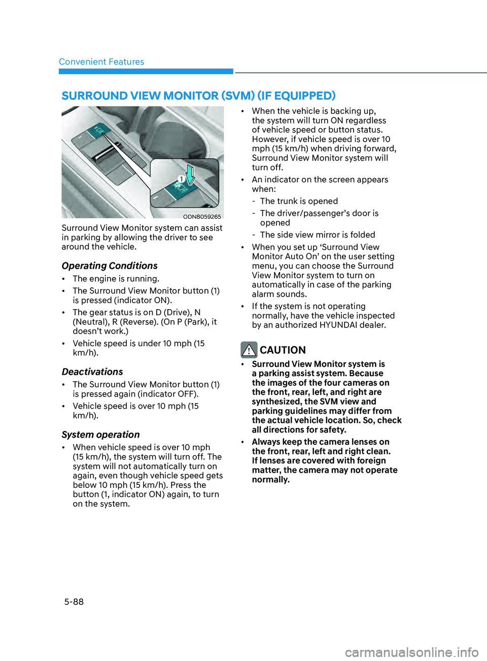 HYUNDAI SONATA 2021 Owners Manual Convenient Features5-88
SUrroUnD view moniTor (Svm ) (if eQU ippe D )
ODN8059265
Surround View Monitor system can assist
in parking by allowing the driver to see
around the vehicle.
Operating Condit HYUNDAI SONATA 2021 Owners Manual Convenient Features5-88
SUrroUnD view moniTor (Svm ) (if eQU ippe D )
ODN8059265
Surround View Monitor system can assist
in parking by allowing the driver to see
around the vehicle.
Operating Condit