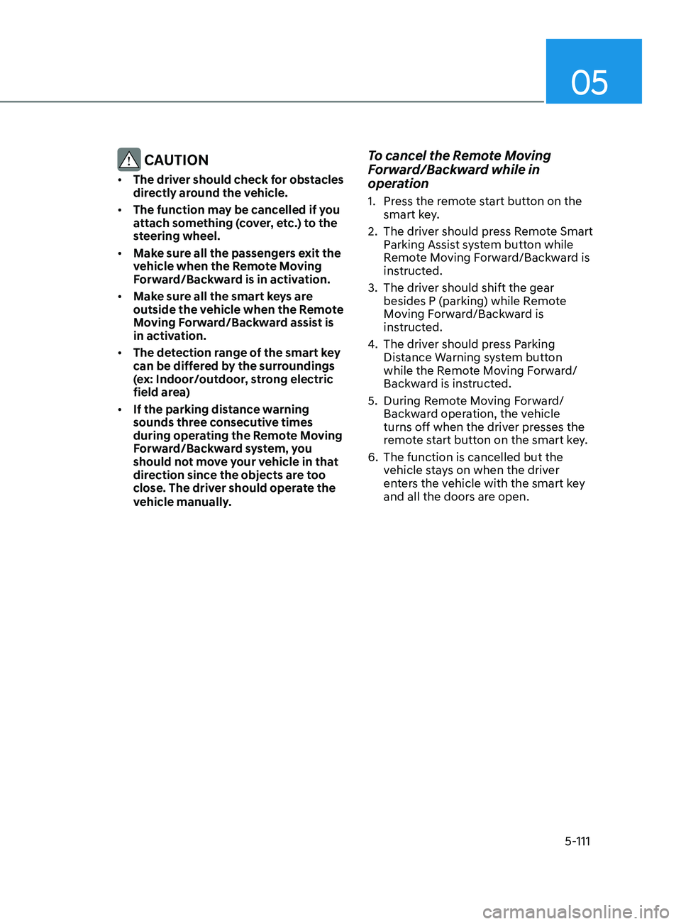 HYUNDAI SONATA 2021  Owners Manual 05
5-111
 CAUTION
•	The driver should check for obstacles  
directly around the vehicle.
•	 The function may be cancelled if you 
attach something (cover, etc.) to the 
steering wheel.
•	 Make s
