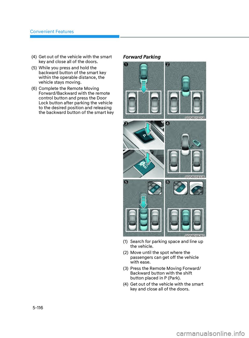 HYUNDAI SONATA 2021  Owners Manual Convenient Features
5-116
(4) Get out of the vehicle with the smart key and close all of the doors.
(5)
 
While y
 ou press and hold the 
backward button of the smart key 
within the operable distance