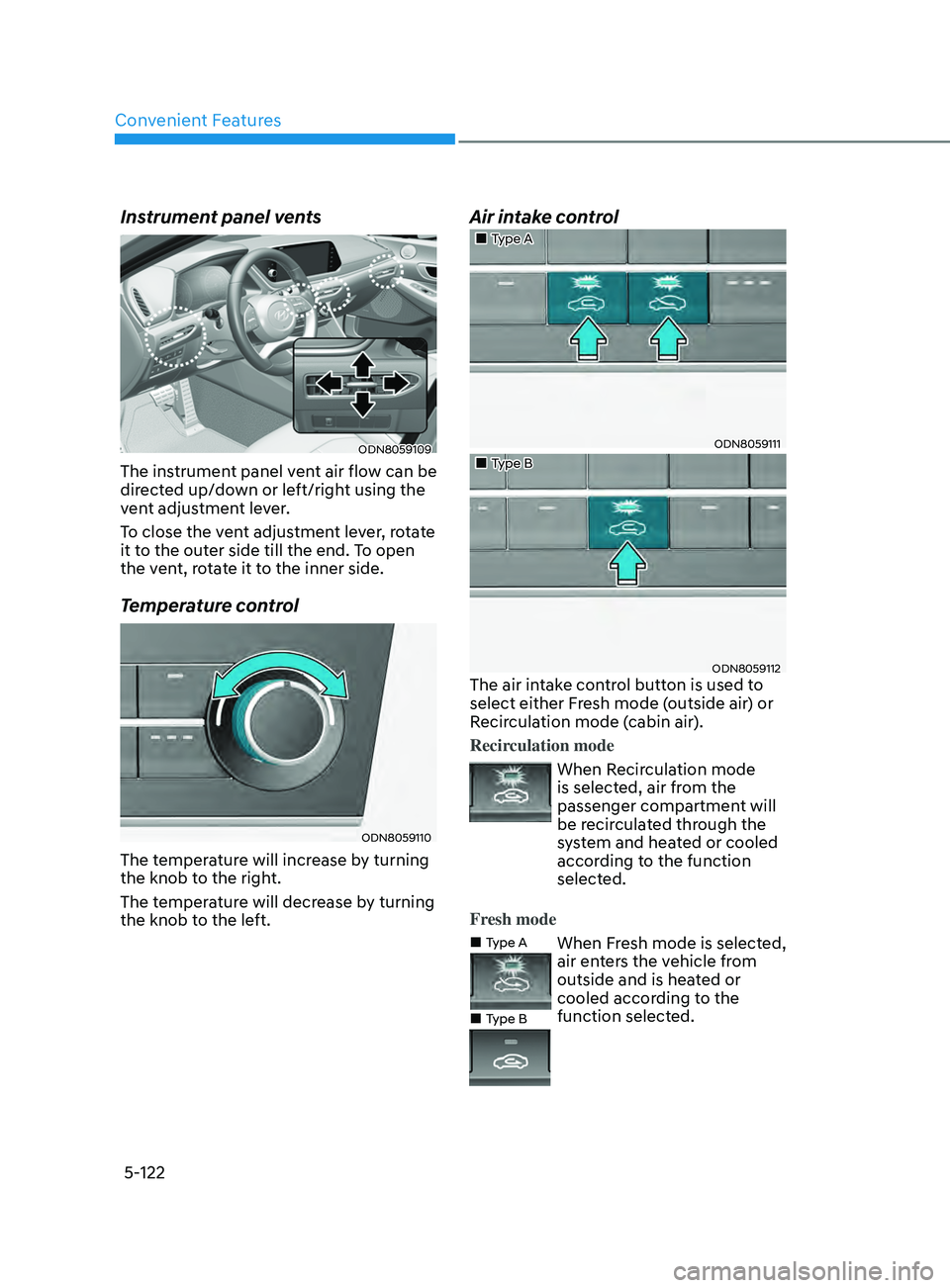 HYUNDAI SONATA 2021  Owners Manual Convenient Features
5-122
Instrument panel vents
ODN8059109
The instrument panel vent air flow can be 
directed up/down or left/right using the 
vent adjustment lever.
To close the vent adjustment lev