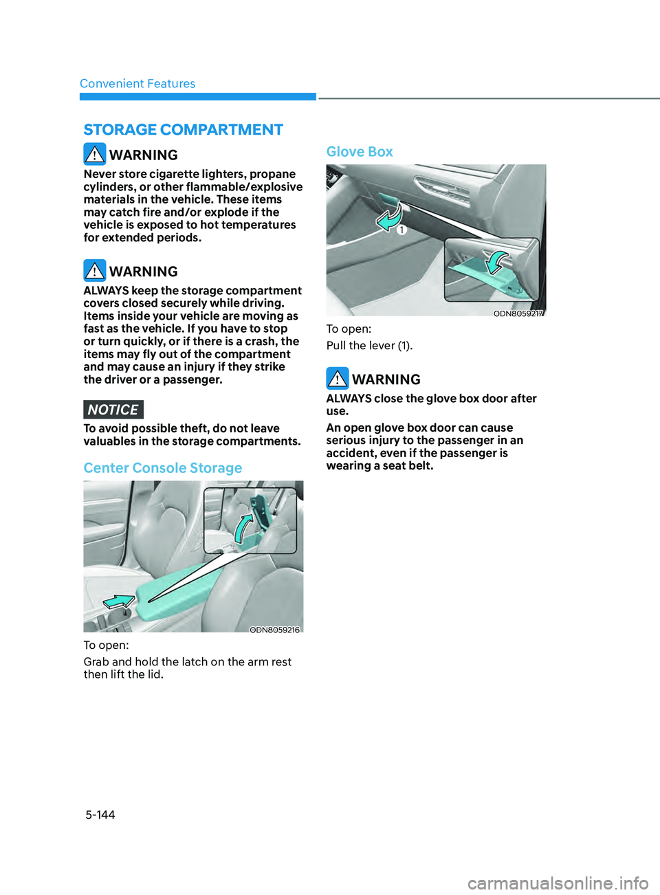 HYUNDAI SONATA 2021 Owners Manual Convenient Features5-144
WARNING
Never store cigarette lighters, propane
cylinders, or other flammable/explosive
materials in the vehicle. These items
may catch fire and/or explode if the
vehicle HYUNDAI SONATA 2021 Owners Manual Convenient Features5-144
WARNING
Never store cigarette lighters, propane
cylinders, or other flammable/explosive
materials in the vehicle. These items
may catch fire and/or explode if the
vehicle