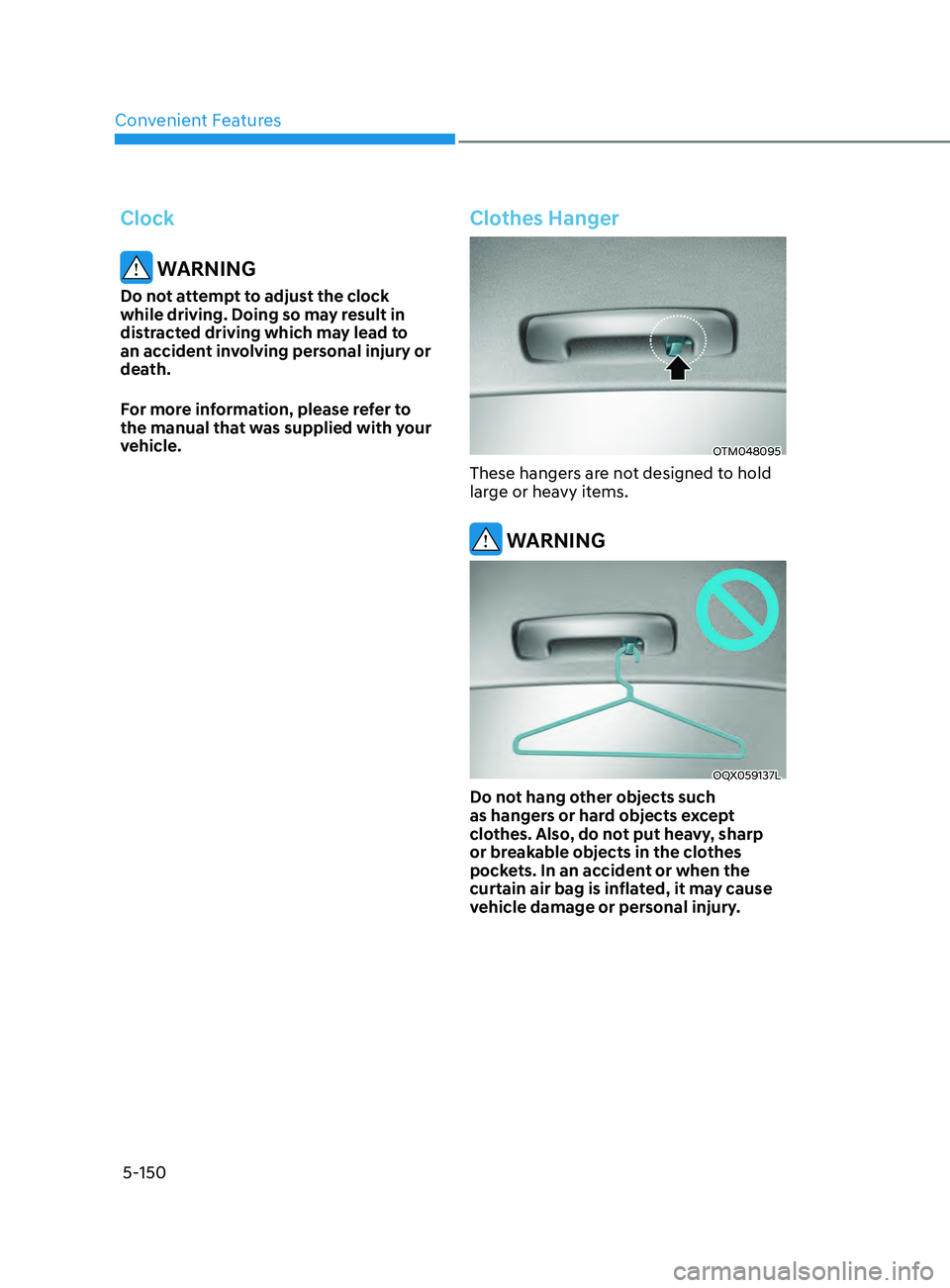 HYUNDAI SONATA 2021  Owners Manual Convenient Features5-150
Clock
 WARNING
Do not attempt to adjust the clock 
while driving. Doing so may result in 
distracted driving which may lead to 
an accident involving personal injury or 
death