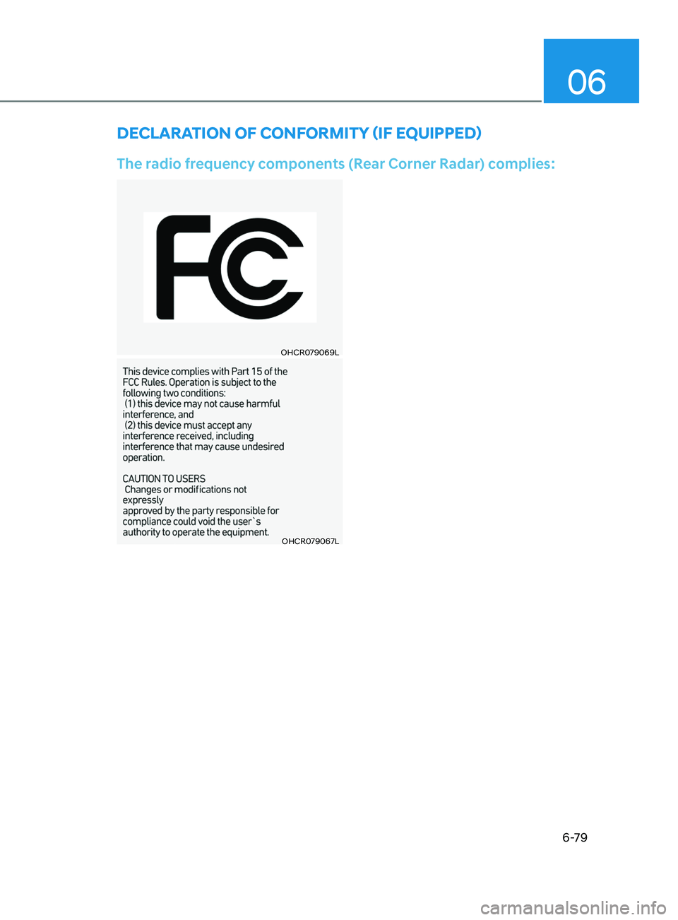 HYUNDAI SONATA 2021  Owners Manual 06
6-79
OHCR079067L
OHCR079069L
deClarat I on   of  Conf orm I ty  (I f   equ I pped )
The radio frequency components (Rear Corner Radar) complies:   