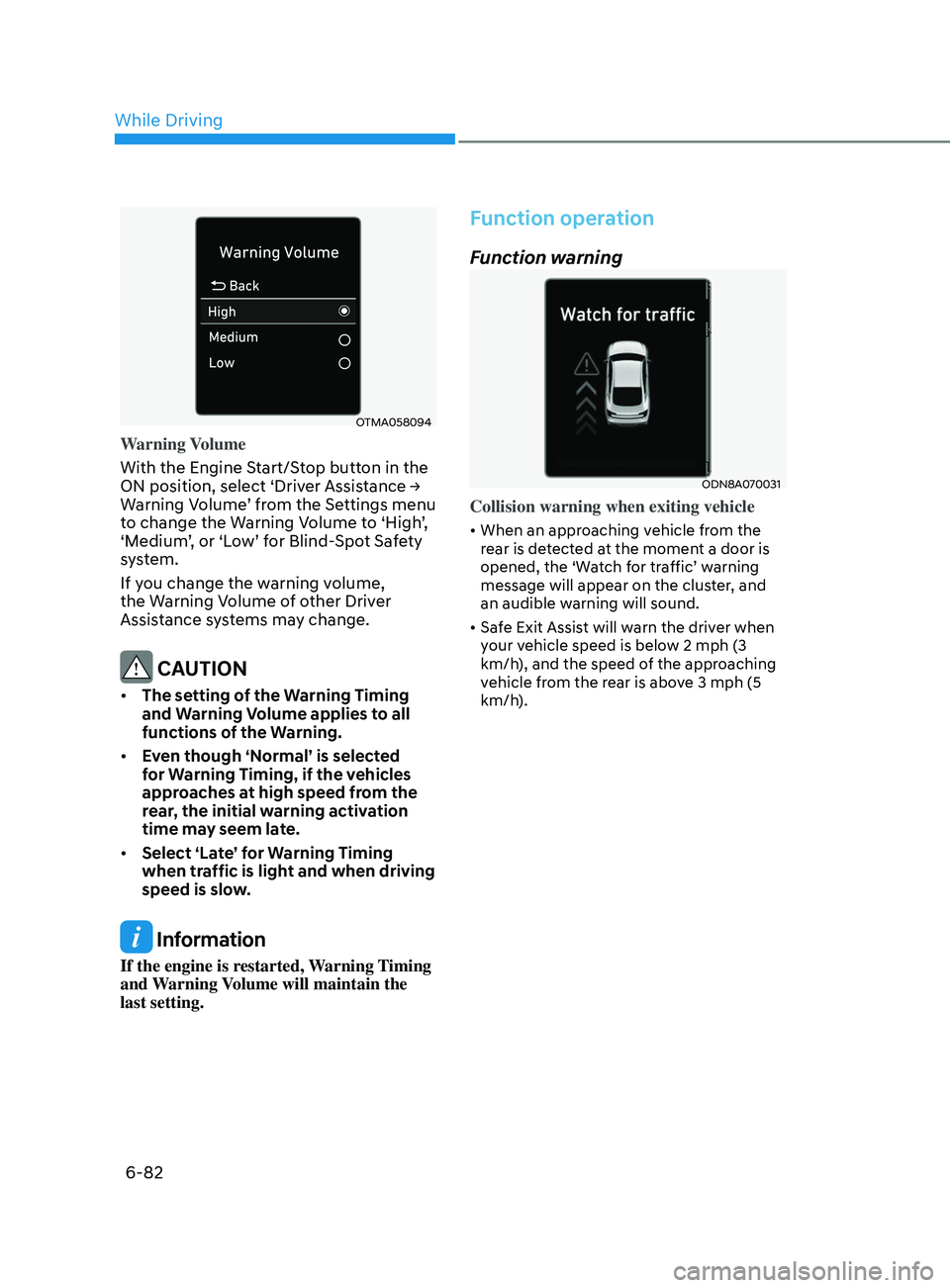 HYUNDAI SONATA 2021  Owners Manual 6-82
OTMA058094
Warning Volume
With the Engine Start/Stop button in the 
ON	 position, 	 select 	 ‘Driver 	 Assistance 	→	
W

arning Volume’ from the Settings menu 
to change the Warning Volume 