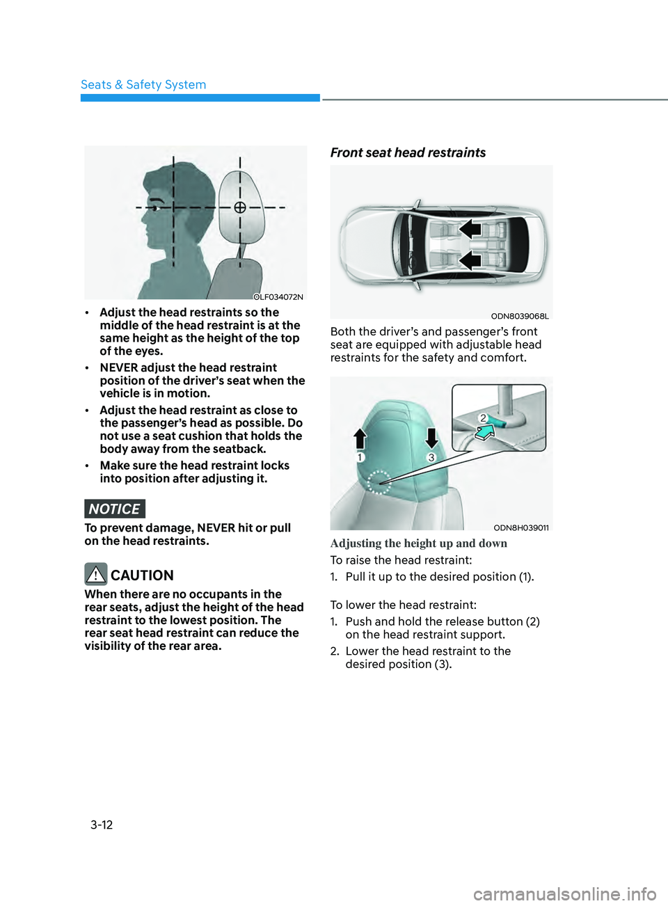 HYUNDAI SONATA 2021  Owners Manual 3-12
OLF034072N
•	Adjust the head restraints so the 
middle of the head restraint is at the 
same height as the height of the top 
of the eyes.
•	 NEVER adjust the head restraint 
position of the 