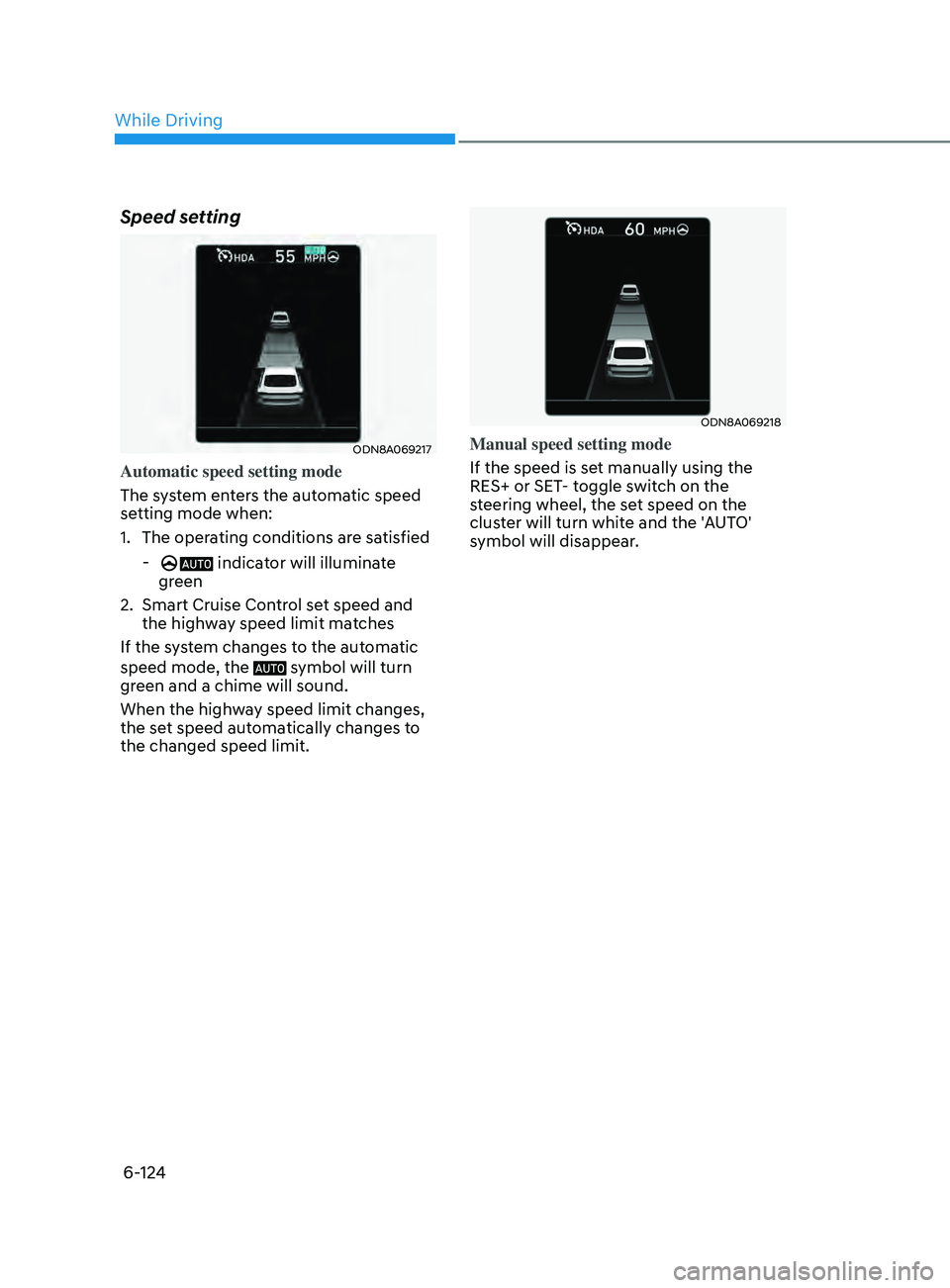 HYUNDAI SONATA 2021  Owners Manual 6-124
Speed setting
ODN8A069217
Automatic speed setting mode
The system enters the automatic speed 
setting mode when:
1. 
The oper
 ating conditions are satisfied
 - indicator will illuminate 
green
